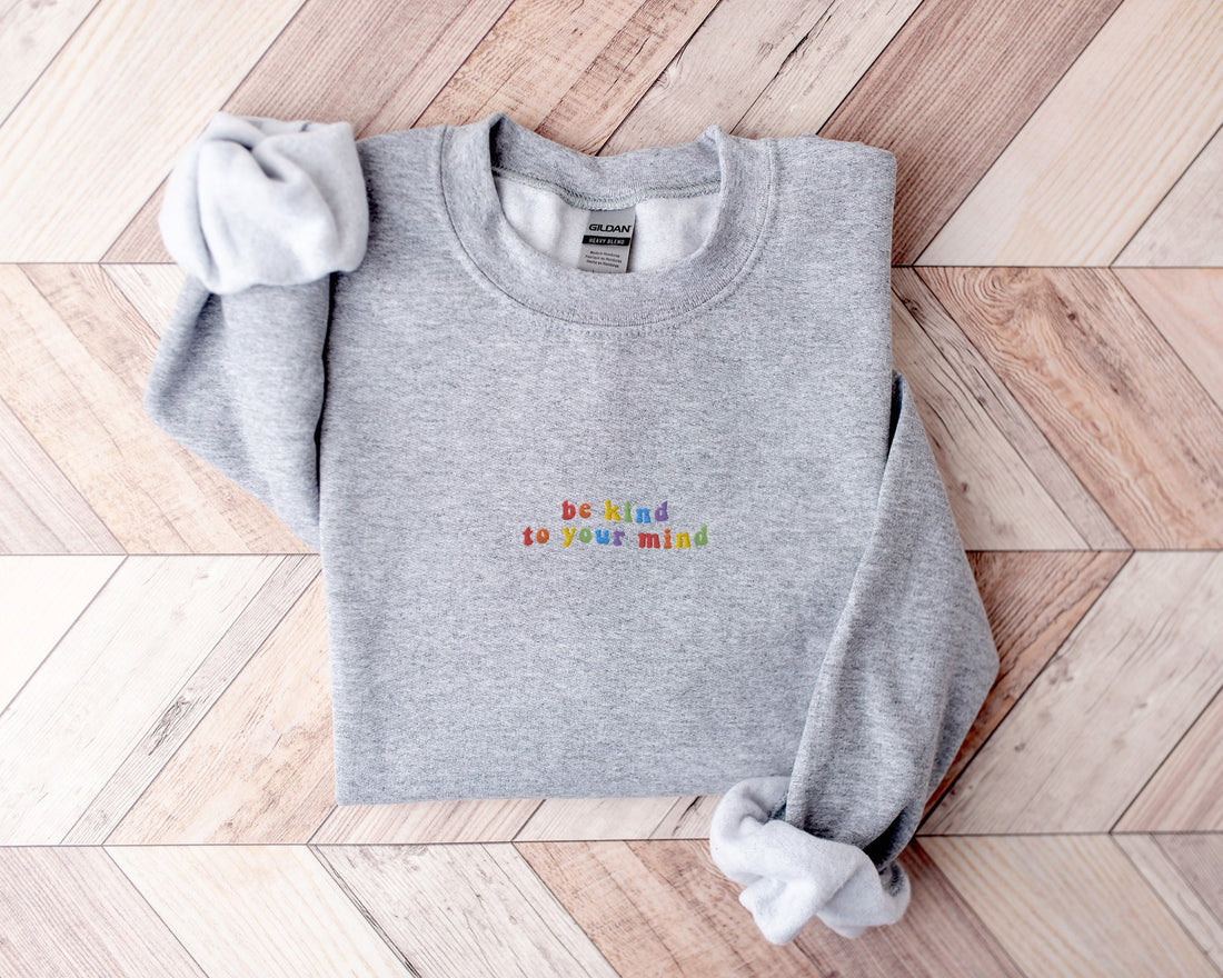 Be Kind To Your Mind - Mental Health Embroidered Sweatshirt